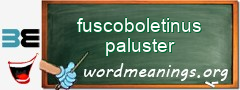 WordMeaning blackboard for fuscoboletinus paluster